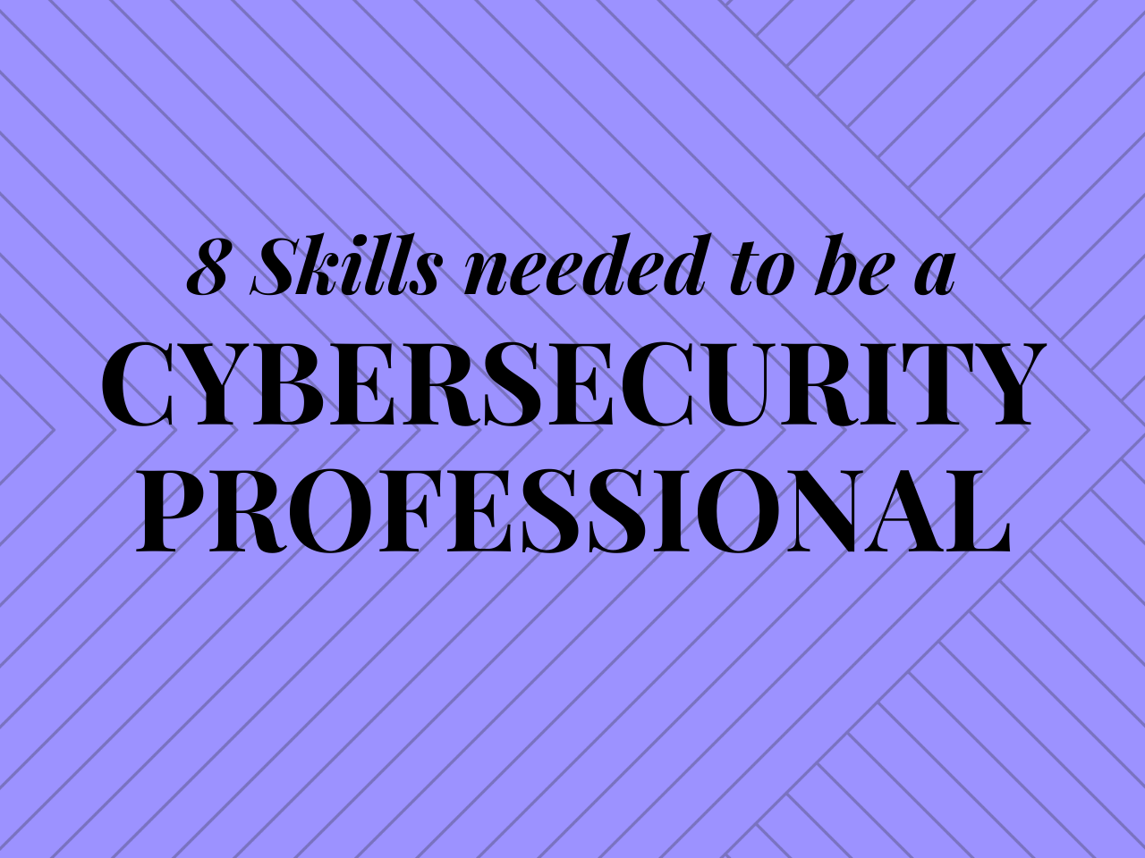 8 skills needed to be a cybersecurity professional